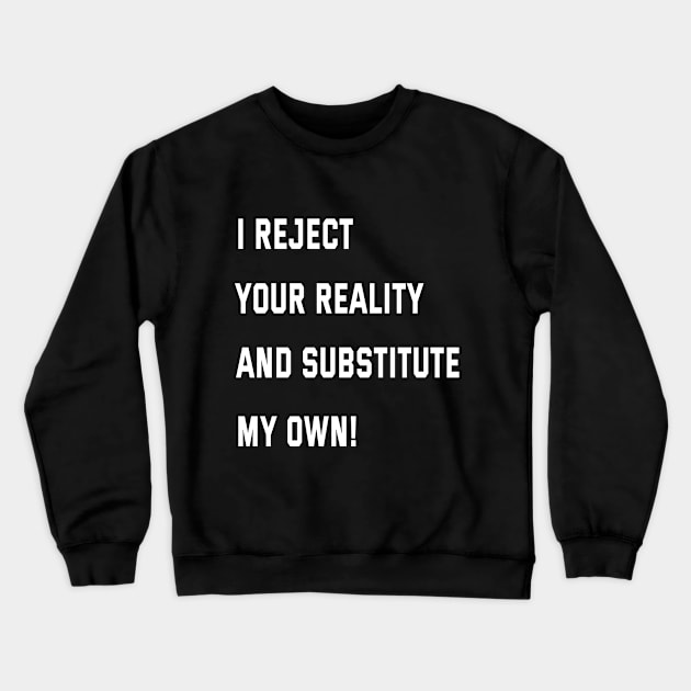 I reject your reality and substitute my own! Crewneck Sweatshirt by soukai